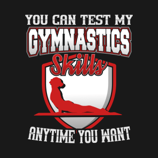 You Can Test My Gymnastics Skills Anytime You Want T-Shirt