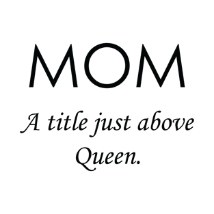 Mom A Title Just Above Queen T-Shirt