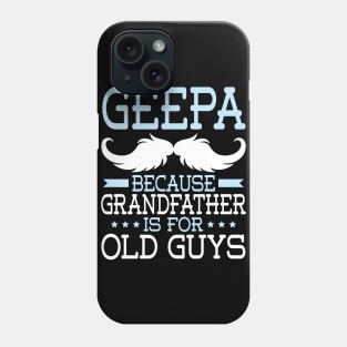 Geepa Because Grandfather Is For Old Guys Happy Father Daddy Phone Case