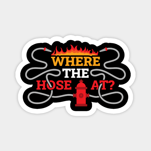 Where My Hose At Funny Firefighter Gift Magnet by CatRobot