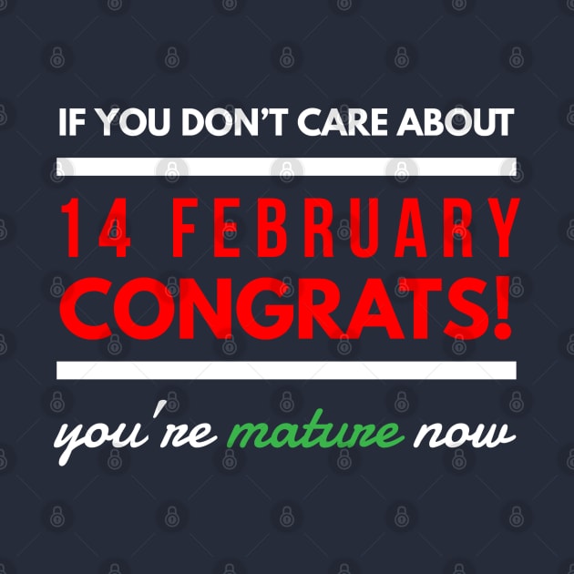 if you don’t care about 14 february Congrats! you’re mature now by FunnyZone