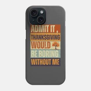 Admit It Thanksgiving Would Be Boring Without Me Vintage Tee Phone Case