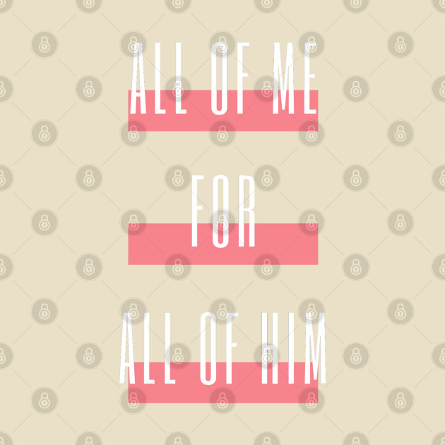 All of me for All of Him - VERTICLE with Stripes by MorningMindset