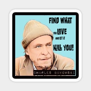 CHARLES BUKOWSKI- FIND WHAT YOU LOVE! Magnet