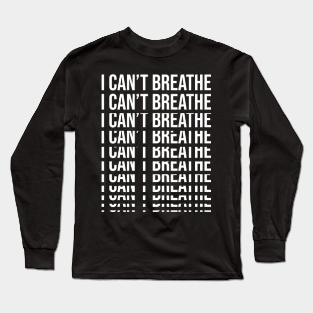 I Can T Breathe I Cant Breathe George Floyd Long Sleeve T