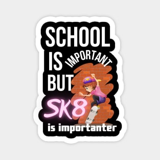 School is important but SK8 is importanter. Magnet