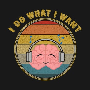 I Do What I Want Brain Headphones Distressed T-Shirt