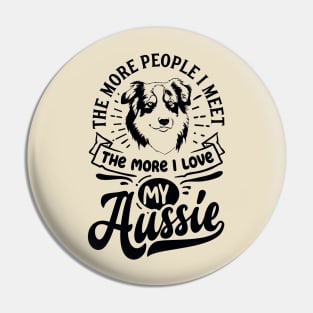 The More People I Meet the More I Love my Aussie Pin