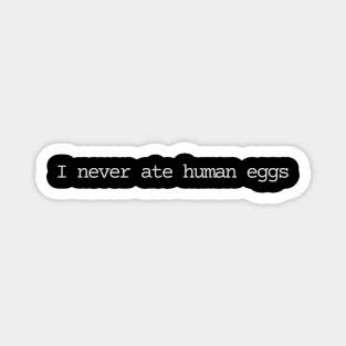 I never ate human eggs Magnet