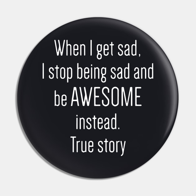 When I Get Sad I Stop Being Sad And Be Awesome Instead True Story Awesome Pin by huepham613