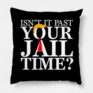 Isnt it past your jail time, Anti Trump Pillow