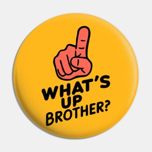 Whats up brother Pin