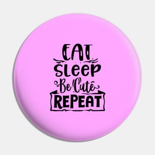 Eat sleep be cute repeat Funny Quote Pin