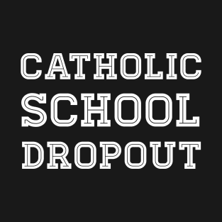 Catholic School Dropout T-Shirt