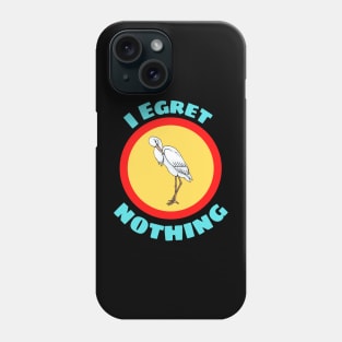 I Egret Nothing - Egret Pun Phone Case