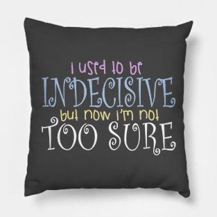 I Use To Be Indecisive But Now I'm Not Too Sure Design Pillow