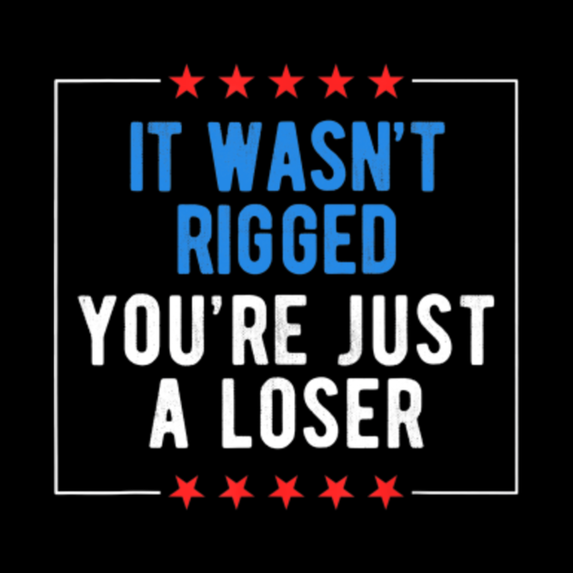 It Wasnt Rigged Youre Just A Loser It Wasnt Rigged Youre Just A Loser Mask Teepublic