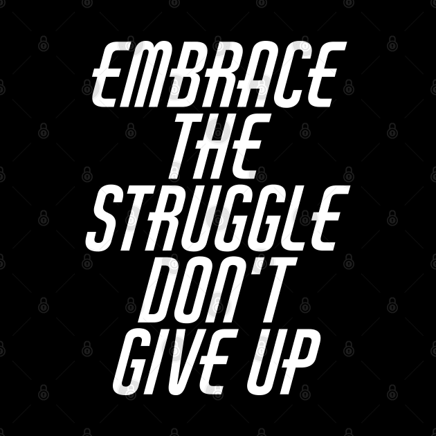 Embrace The Struggle Don't Give Up by Texevod