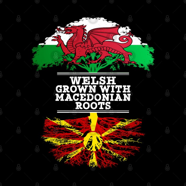 Welsh Grown With Macedonian Roots - Gift for Macedonian With Roots From Macedonia by Country Flags