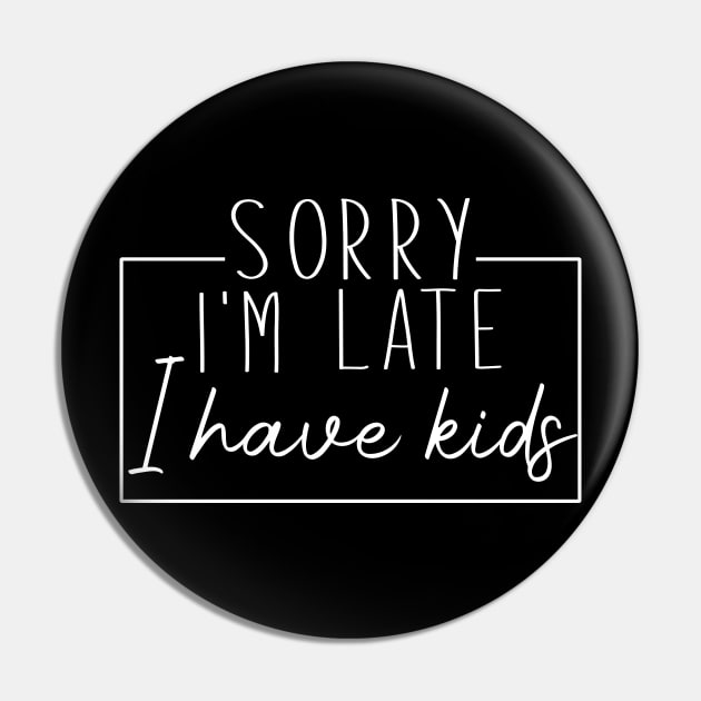 Sorry I'm Late I Have Kids Pin by Sabahmd