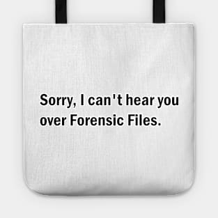 Sorry, I can't hear you over Forensic Files Tote