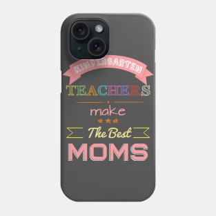 Kindergarten Teachers make the best Moms Phone Case