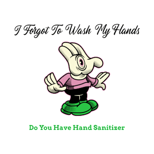 I Forgot To Wash My Hands, Do You Have Hand Sanitizer T-Shirt