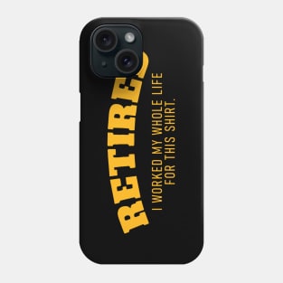 Retired I Worked fir My Whole Life for This Shirt Phone Case