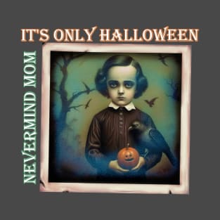 Nevermind Mom It's Only Halloween Edgar Poe Pumpkin T-Shirt