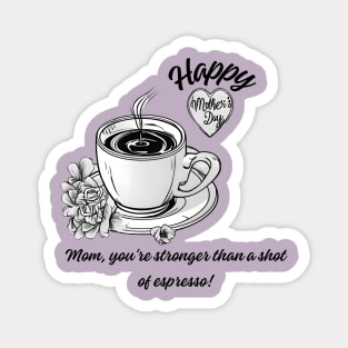 Mom, You're Stronger than a Shot of Espresso. Happy Mother's Day! (Motivation and Inspiration) Magnet