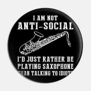 i am not anti social i'd just rather be playing saxophone than talking to idiots Pin