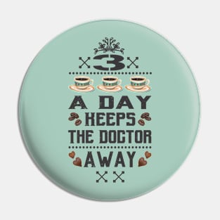 3x Coffee a Day keeps the Doctor Away Pin