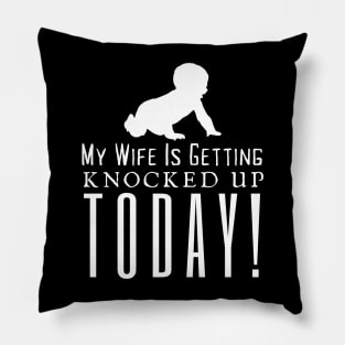 My Wife Is Getting Knocked Up Today Pillow