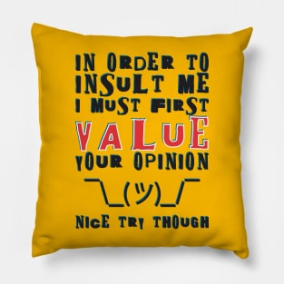 In order to insult me, I must first value your opinion Pillow