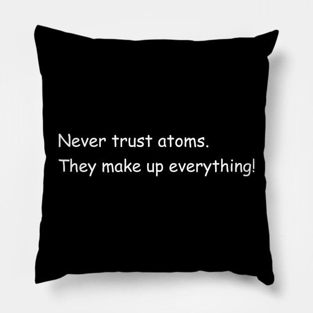 Never trust atoms. They make up everything! Pillow by Jackson Williams