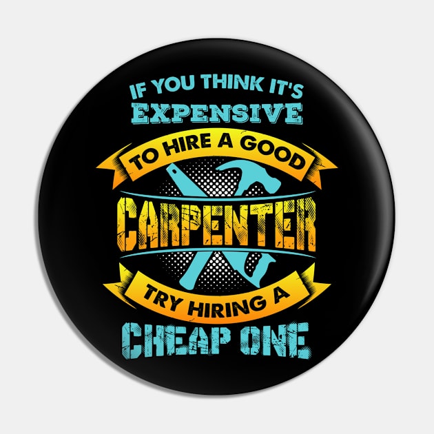 Expensive Carpenter - Funny Woodworker Gift Pin by biNutz