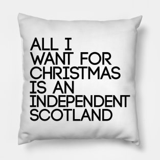 ALL I WANT FOR CHRISTMAS IS AN INDEPENDENT SCOTLAND, Pro Scottish Independence Slogan Pillow