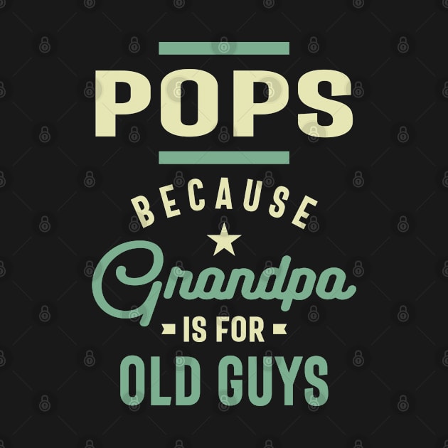 Pops Because Grandpa Is For Old Guys Fathers Day by cidolopez