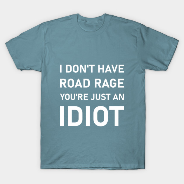 Discover I Don't Have Road Rage you're just an idiot - Trucker Truck Driver - Truckers - T-Shirt