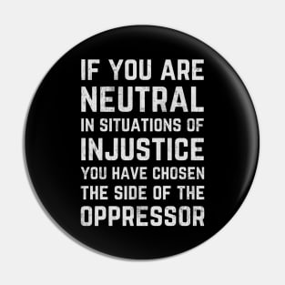 If You Are Neutral In Situations Injustice Oppressor Pin