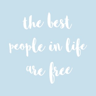 The Best People In Life Are Free T-Shirt