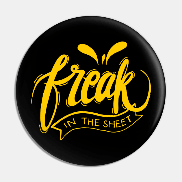 FREAK IN THE SHEET Pin by MufaArtsDesigns