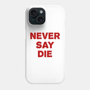 never say die Phone Case