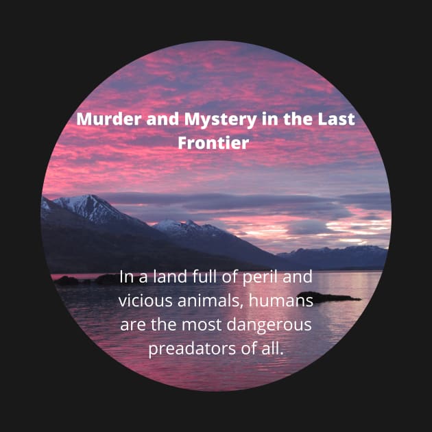 Round Murder and Mystery in the Last Frontier by MurderLF