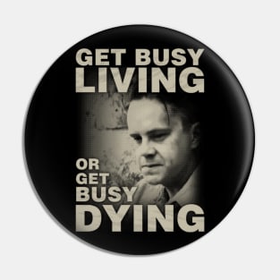 Get Busy Living or Get Busy Dying Pin