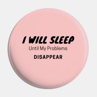 I Will Sleep To Make Problems Disappear Pin