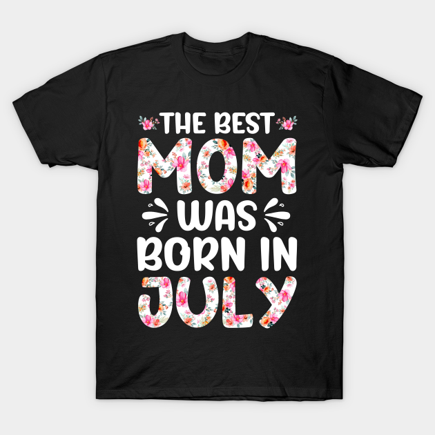 Discover Best Mom Ever Mothers Day Floral Design Birthday Mom in July - Best Mom Was Born In July Matching Moth - T-Shirt