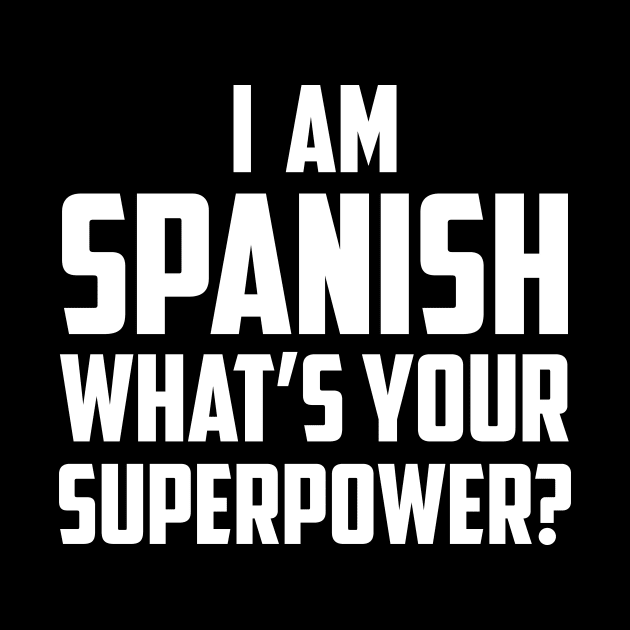 I'm Spanish What's Your Superpower White by sezinun