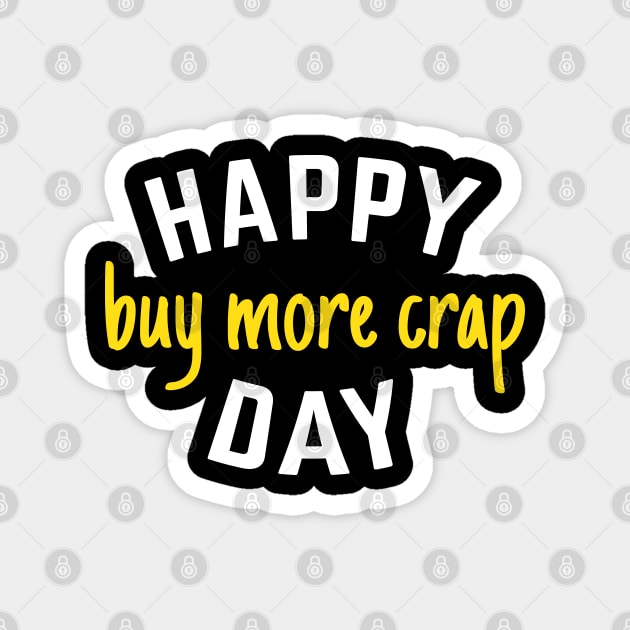 Happy Buy More Crap Day Magnet by DnlDesigns