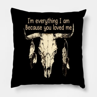 I'm everything I am Because you loved me Bull Skull Country Music Feather Pillow